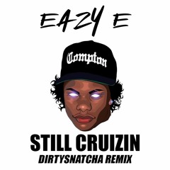 Eazy E - Still Cruisin (DirtySnatcha Remix)