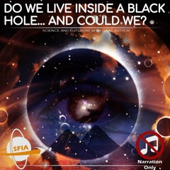Do We Live Inside A Black Hole… And Could We? (Narration Only)