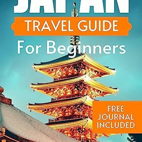 Stream {EBOOK} JAPAN TRAVEL GUIDE FOR BEGINNERS How To Explore The