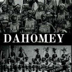 [View] EBOOK 📒 DAHOMEY: The True Story Behind The Kingdom That Inspired The Woman Ki