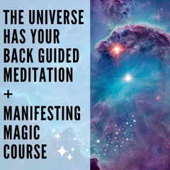 119 // The Universe Has Your Back Guided Meditation + Manifesting Magic Course