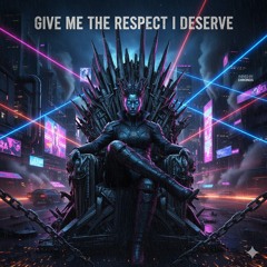 Give Me The Respect I Deserve