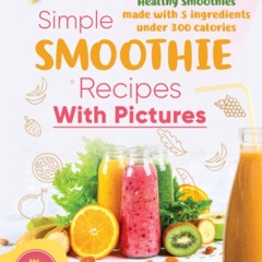 [PDF⚡READ❤ONLINE]  Simple Smoothie Recipes With Pictures: 7 categories of healthy smoothies made