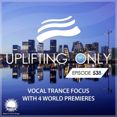 Uplifting Only 538 (Vocal Trance Focus) (June 1, 2023) {WORK IN PROGRESS}