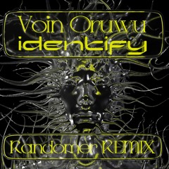 Voin Oruwu - Identify (Randomer Remix)