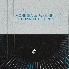 MØREIRA & JAKE BR - Cutting The Cords (Extended Mix)
