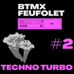 BTMX x FEUFOLET - Techno Turbo Mix #2