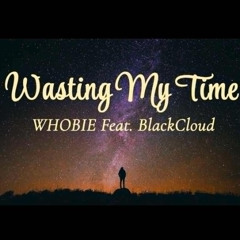 Wasting My Time FEAT. BlackCloud