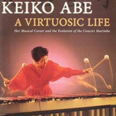 GET KINDLE 🗃️ Keiko Abe -- A Virtuosic Life: Her Musical Career and the Evolution of