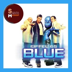 Eiffel 65 - Blue (Soulful Mashup) FREE DOWNLOAD