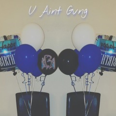 U aint Gvng (Aint Da $ame)
