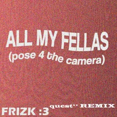 Frizk-ALL MY FELLAS [REMIX}