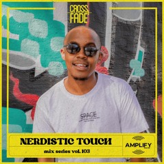 Cross Fade Radio: Vol.103 Nerdistic Touch(Sudáfrica)
