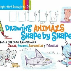 ⚡PDF⚡ Drawing Animals Shape by Shape: Create Cartoon Animals with Circles, Squares, Rectangles