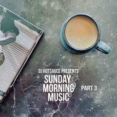 DJ HOTSAUCE - Sunday Morning Music Part 3 (Mixtape)