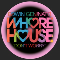 Edwin Geninatti - Don't Worry (Original Mix) Whore House Recs RELEASED 31.01.22