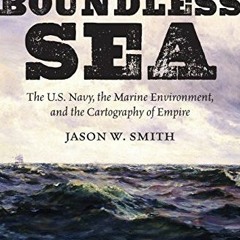 ( Wlp ) To Master the Boundless Sea: The U.S. Navy, the Marine Environment, and the Cartography of E