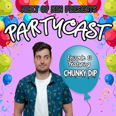 PARTYCAST || Episode 13 (Ft. Chunky Dip)