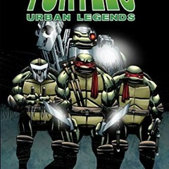 [Access] [PDF EBOOK EPUB KINDLE] Teenage Mutant Ninja Turtles: Urban Legends, Vol. 1 (TMNT Urban Leg