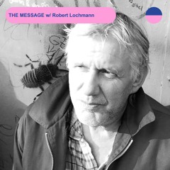 RADIO.D59B / THE MESSAGE #35 w/ Robert Lochmann