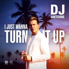 DJ Antoine - I Just Wanna Turn It Up [OUT NOW]