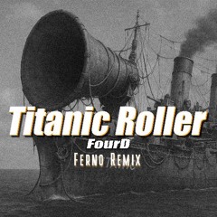 FourD - TitanicRoller(Ferno Remix) - Free Download