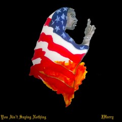 YOU AIN’T SAYING NOTHING - JHarry