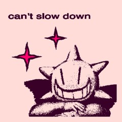 CAN'T SLOW DOWN