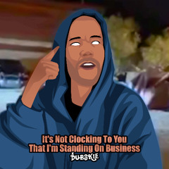 It's Not Clocking To You That I'm Standing On Business