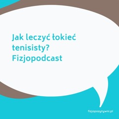 Jak leczyć łokieć tenisisty? Fizjopodcast