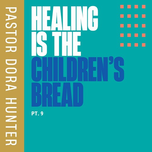 4.7.24 Healing Is The Childrens Bread Pt 9