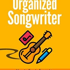Read EPUB KINDLE PDF EBOOK The Organized Songwriter: How to Create Space to Write You