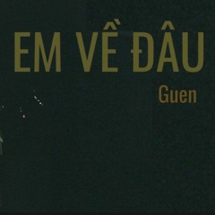 Guen - Em - Về - Đâu- Lyric