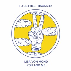 To be Free Tracks #2: Lisa von Mond - You And Me