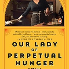 Read EBOOK EPUB KINDLE PDF Our Lady of Perpetual Hunger: A Memoir by  Lisa Donovan 📫