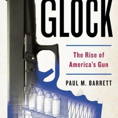 +DOWNLOAD%! Glock: The Rise of America's Gun (Paul M. Barrett)