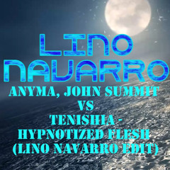 Anyma-John Summit vs Tenishia - Hypnotized Flesh (Lino Navarro Edit)