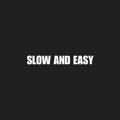 SLOW AND EASY