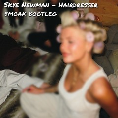 Skye Newman - Hairdresser (Smoak Bootleg)