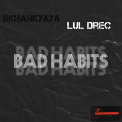 Bigbankyaya x Lul Drec Bad habits