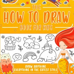 [EBOOK] ⚡ The How To Draw Book for Kids Everything in the Cutest Style: This Children Guide Teach