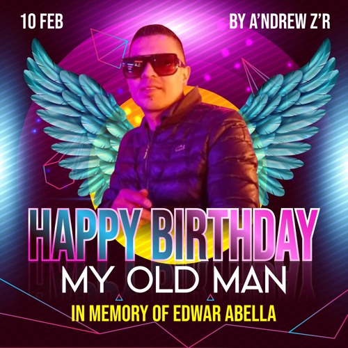 HBD MY OLD MAN (IN MEMORY OF EDWAR ABELLA) ❤🕊⚡