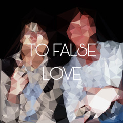 TO FALSE LOVE
