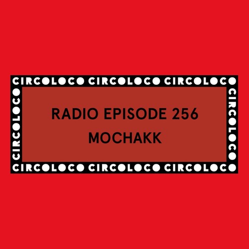 Circoloco Radio 256 - Mochakk