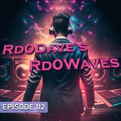 Rd0Dave's Rd0Waves - Episode 112