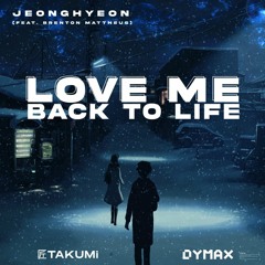 Jeonghyeon - Love Me Back To Life (feat. Brenton Mattheus) (TAKUMi X DYMAX Remix)