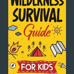 [Read Pdf] ⚡ Wilderness Survival Guide for Kids: How to Build a Fire, Perform First Aid, Build She