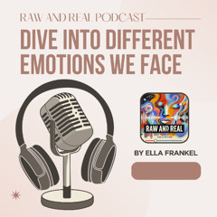 Raw and Real: Dive into DIferent Emotions We Face by: Ella Frankel