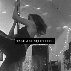 TAKE A SEAT , LET IT BE