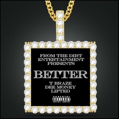 T BRAZE X DEE MONEY X LIFTED - BETTER (PRODUCED BY HEY LOONEY)